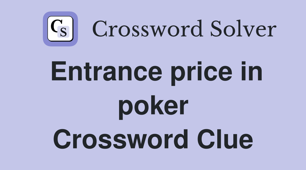 Entrance price in poker Crossword Clue Answers Crossword Solver